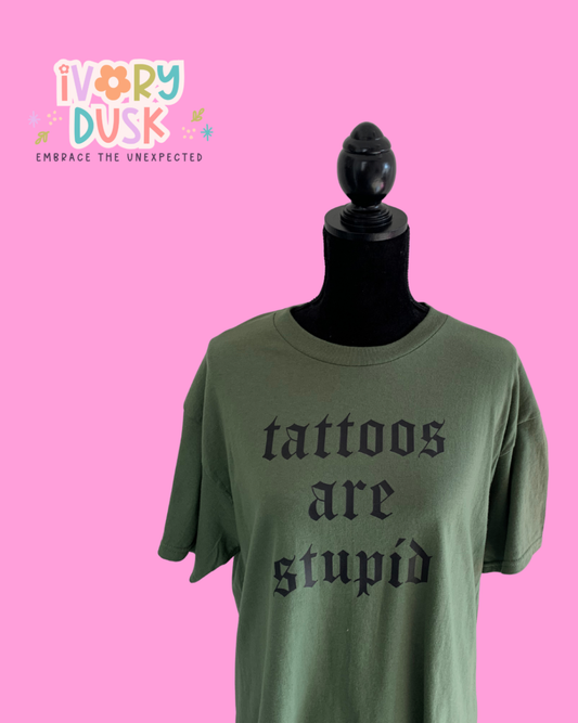 tattoos are stupid tshirt 