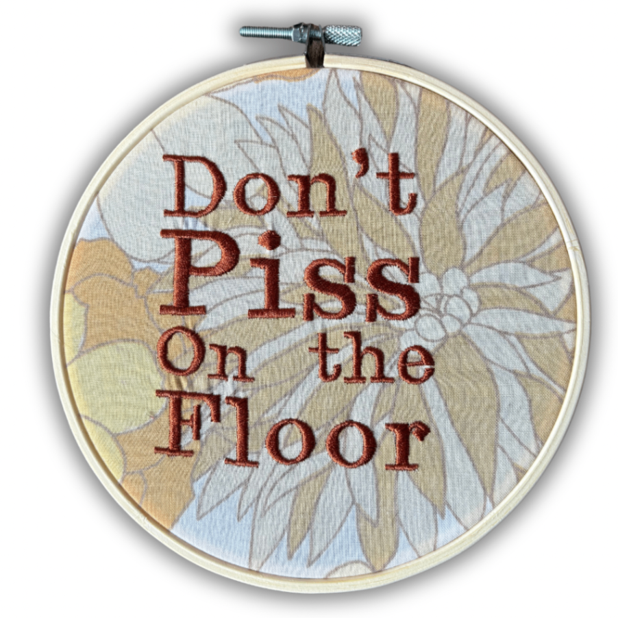 “Don’t Piss on the Floor” – 6 Inch Embroidered Hoop